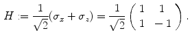 $$\begin{aligned} H := \frac{1}{\sqrt{2}}(\sigma _x + \sigma _z) = \frac{1}{\sqrt{2}}\left( \begin{array}{cc} 1 &{} 1 \\ 1 &{} -1 \end{array} \right) . \end{aligned}$$