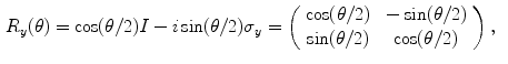 $$\begin{aligned} R_y(\theta )&= \cos (\theta /2)I-i\sin (\theta /2)\sigma _y = \left( \begin{array}{cc} \cos (\theta /2) &{} -\sin (\theta /2)\\ \sin (\theta /2) &{} \cos (\theta /2) \end{array}\right) ,\end{aligned}$$