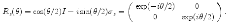 $$\begin{aligned} R_z(\theta )&= \cos (\theta /2)I-i\sin (\theta /2)\sigma _z = \left( \begin{array}{cc} \exp (-i\theta /2) &{} 0\\ 0 &{} \exp (i\theta /2) \end{array}\right) . \end{aligned}$$