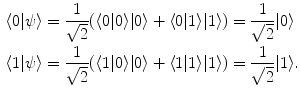 $$\begin{aligned} \langle 0 | \psi \rangle&= \frac{1}{\sqrt{2}}(\langle 0 | 0 \rangle |0\rangle +\langle 0 | 1 \rangle |1\rangle ) = \frac{1}{\sqrt{2}} |0\rangle \nonumber \\ \langle 1 | \psi \rangle&= \frac{1}{\sqrt{2}}(\langle 1 | 0 \rangle |0\rangle +\langle 1 | 1 \rangle |1\rangle ) = \frac{1}{\sqrt{2}} |1\rangle . \end{aligned}$$