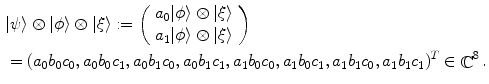 $$\begin{aligned}&|\psi \rangle \otimes |\phi \rangle \otimes |\xi \rangle : = \left( \begin{array}{c} a_0 |\phi \rangle \otimes |\xi \rangle \\ a_1 |\phi \rangle \otimes |\xi \rangle \end{array} \right) \nonumber \\&= (a_0 b_0c_0, a_0 b_0 c_1,a_0 b_1 c_0, a_0 b_1 c_1,a_1 b_0 c_0, a_1 b_0c_1, a_1b_1 c_0,a_1b_1 c_1)^T \in \mathop {\mathbb {C}}\nolimits ^8. \end{aligned}$$