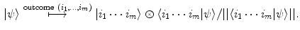 $$\begin{aligned} |\psi \rangle \overset{\mathrm{outcome} \ (i_1,\ldots ,i_m)}{\longmapsto } |i_1 \cdots i_m\rangle \otimes \langle i_1\cdots i_m | \psi \rangle /||\langle i_1\cdots i_m | \psi \rangle ||. \end{aligned}$$