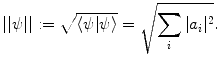 $$ ||\psi ||:= \sqrt{\langle \psi | \psi \rangle } = \sqrt{\sum _i |a_i|^2}. $$