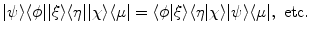 $$ |\psi \rangle \langle \phi | |\xi \rangle \langle \eta | |\chi \rangle \langle \mu | = \langle \phi | \xi \rangle \langle \eta | \chi \rangle |\psi \rangle \langle \mu |, \ \mathrm {etc}. $$