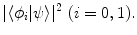 $$ |\langle \phi _i | \psi \rangle |^2 \ (i=0,1). $$