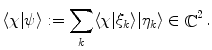 $$ \langle \chi | \psi \rangle := \sum _k \langle \chi | \xi _k \rangle |\eta _k\rangle \in \mathop {\mathbb {C}}\nolimits ^2. $$