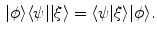 $$\begin{aligned} |\phi \rangle \langle \psi | |\xi \rangle = \langle \psi | \xi \rangle |\phi \rangle . \end{aligned}$$