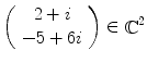 $$\left( \begin{array}{c} 2+i \\ -5+6i \end{array} \right) \in \mathop {\mathbb {C}}\nolimits ^2$$