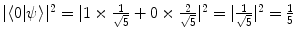 $$|\langle 0 | \psi \rangle |^2 = |1 \times \frac{1}{\sqrt{5}} + 0 \times \frac{2}{\sqrt{5}}|^2= |\frac{1}{\sqrt{5}}|^2 = \frac{1}{5}$$