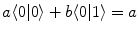 $$a \langle 0 | 0 \rangle + b \langle 0 | 1 \rangle = a$$