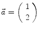 $$\vec {a} = \left( \begin{array}{c} 1 \\ 2 \end{array} \right) $$