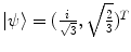 $$|\psi \rangle = (\frac{i}{\sqrt{3}},\sqrt{\frac{2}{3}})^T $$