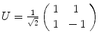 $$ U= \frac{1}{\sqrt{2}}\left( \begin{array}{cc} 1 &{} 1 \\ 1 &{} -1 \end{array} \right) $$