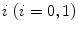 $$i \ (i=0,1)$$