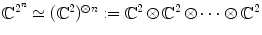 $$\mathop {\mathbb {C}}\nolimits ^{2^n} \simeq (\mathop {\mathbb {C}}\nolimits ^2)^{\otimes n}:= \mathop {\mathbb {C}}\nolimits ^2 \otimes \mathop {\mathbb {C}}\nolimits ^2 \otimes \cdots \otimes \mathop {\mathbb {C}}\nolimits ^2$$