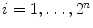 $$i = 1,\ldots ,2^n$$