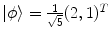 $$|\phi \rangle = \frac{1}{\sqrt{5}}(2,1)^T$$