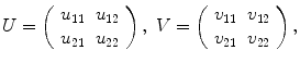 $$ U = \left( \begin{array}{cc} u_{11} &{} u_{12} \\ u_{21} &{} u_{22} \end{array} \right) , \ V = \left( \begin{array}{cc} v_{11} &{} v_{12} \\ v_{21} &{} v_{22} \end{array} \right) , $$