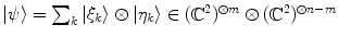 $$|\psi \rangle = \sum _k |\xi _k\rangle \otimes |\eta _k\rangle \in (\mathop {\mathbb {C}}\nolimits ^2)^{\otimes m } \otimes (\mathop {\mathbb {C}}\nolimits ^2)^{\otimes n-m} $$