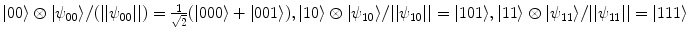 $$|00\rangle \otimes |\psi _{00}\rangle /(|| \psi _{00} ||) = \frac{1}{\sqrt{2}} (|000\rangle + |001\rangle ), |10\rangle \otimes |\psi _{10}\rangle /|| \psi _{10} || = |101\rangle ,|11\rangle \otimes |\psi _{11}\rangle /|| \psi _{11} || = |111\rangle $$