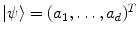 $$|\psi \rangle = (a_1,\ldots ,a_d)^T$$