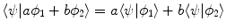 $$\langle \psi | a \phi _1 + b \phi _2 \rangle = a \langle \psi | \phi _1 \rangle + b \langle \psi | \phi _2 \rangle $$