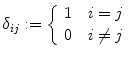 $$\delta _{ij} := \left\{ \begin{array}{cc} 1 \quad i=j \\ 0 \quad i\ne j \end{array} \right. $$