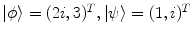 $$|\phi \rangle = (2i,3)^T, |\psi \rangle = (1,i)^T $$