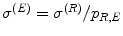 
$$\sigma ^{(E)} =\sigma ^{(R)}/p_{R,E}$$
