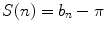 
$$S(n) = b_{n}-\pi$$
