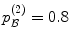 
$$p_{\mathcal{B}}^{(2)} = 0.8$$
