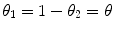 
$$\theta _{1} = 1 -\theta _{2} =\theta$$
