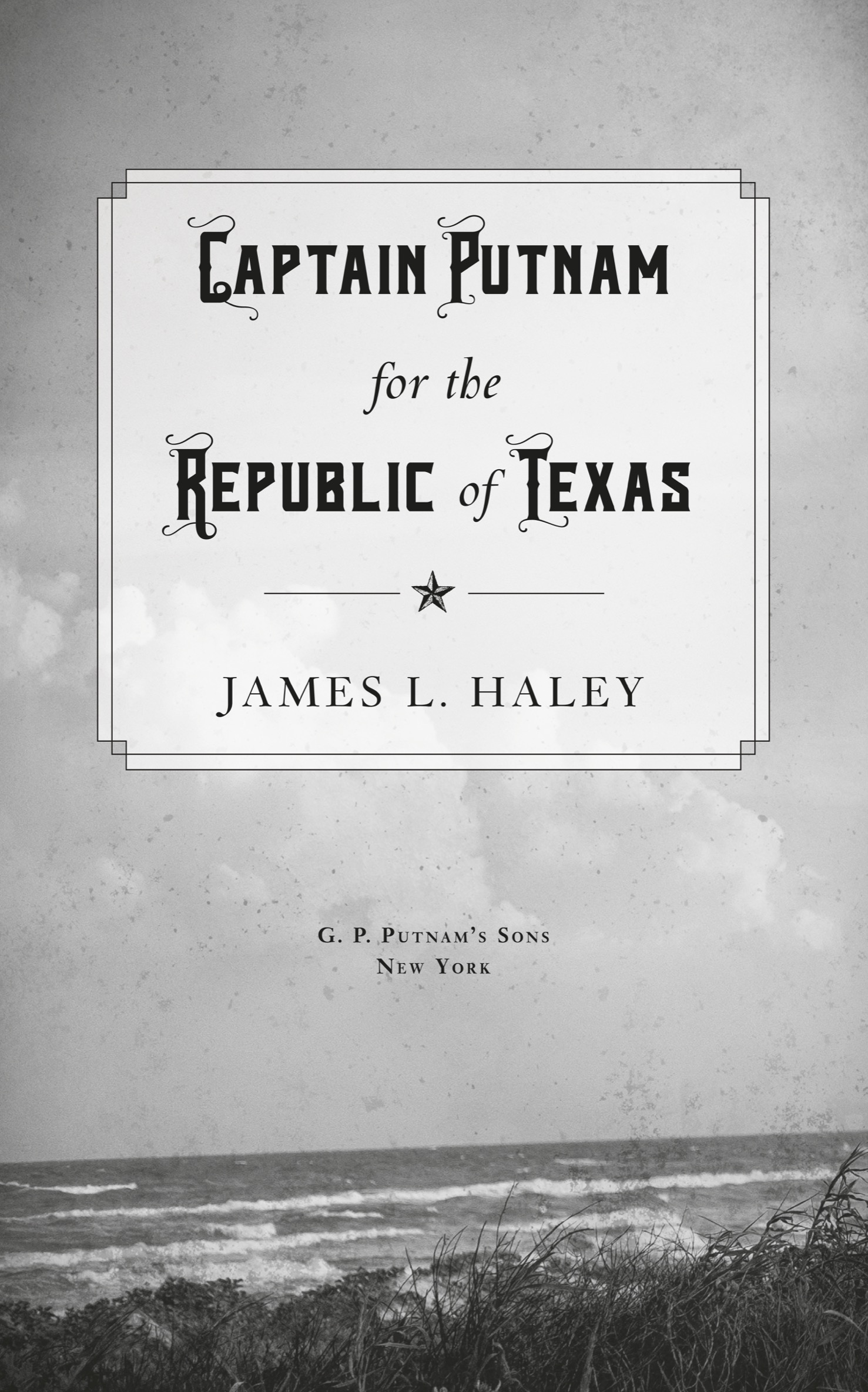 Book title, Captain Putnam for the Republic of Texas, author, James L. Haley, imprint, G.P. Putnam's Sons