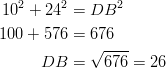 10^2+24^2 &= DB^2\ 100+576 &= 676\ DB &= \sqrt{676}=26