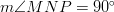 m \angle MNP=90^\circ