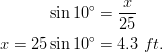 \sin 10^\circ &= \frac{x}{25}\ x = 25 \sin 10^\circ &= 4.3 \ ft.