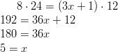 8 \cdot 24=(3x+1) \cdot 12\!\ 192=36x+12\!\ 180=36x\!\ 5=x