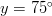 y = 75^\circ