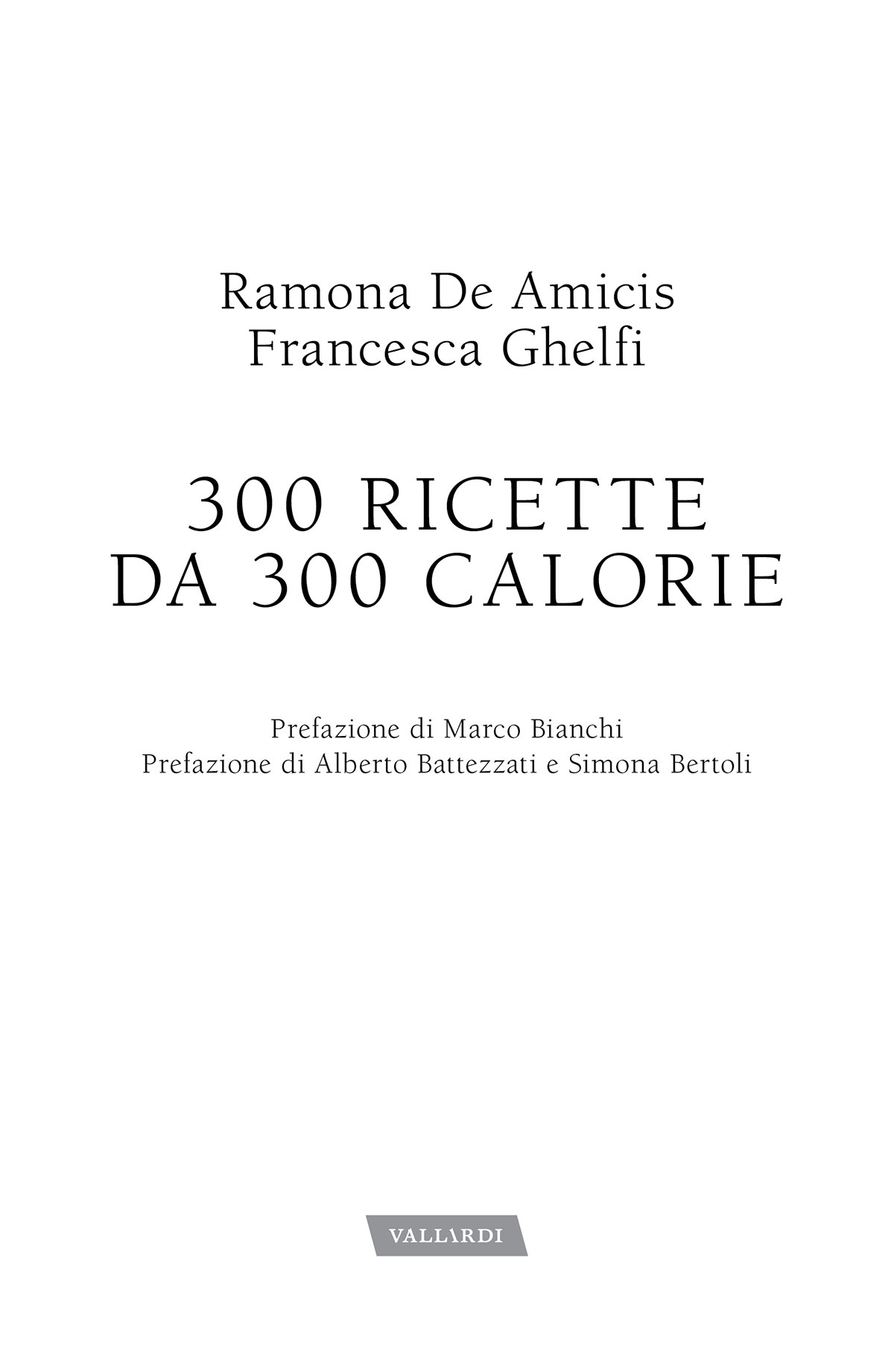 Immagine per il frontespizio. Ramona De Amicis e Francesca Ghelfi. 300 ricette da 300 calorie. Vallardi Editore