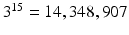 
$$ {3}^{15}=14,348,907 $$
