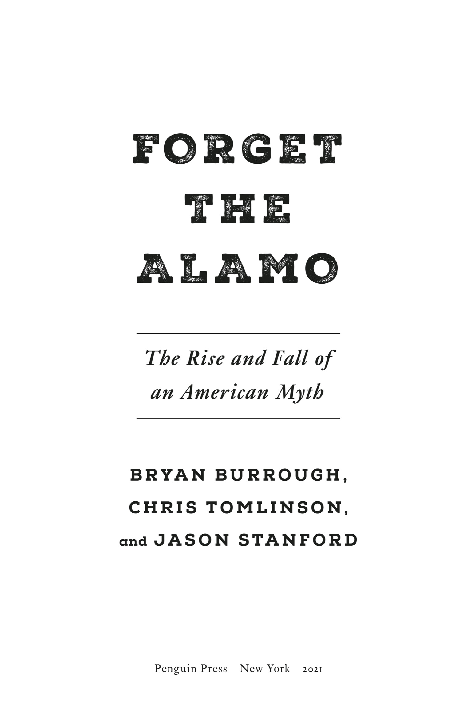 Book title, Forget the Alamo, Subtitle, The Rise and Fall of an American Myth, author, Bryan Burrough, imprint, Penguin Press