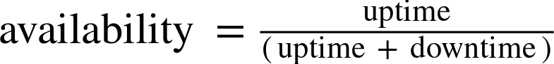 dollar-sign availability equals StartFraction uptime Over left-parenthesis uptime plus downtime right-parenthesis EndFraction dollar-sign