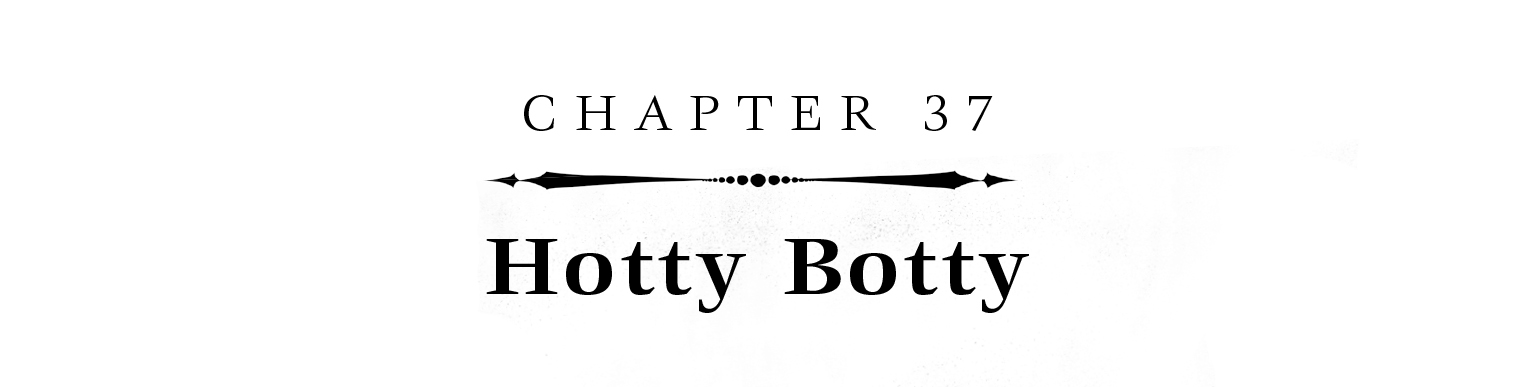 Chapter 37: Hotty Botty