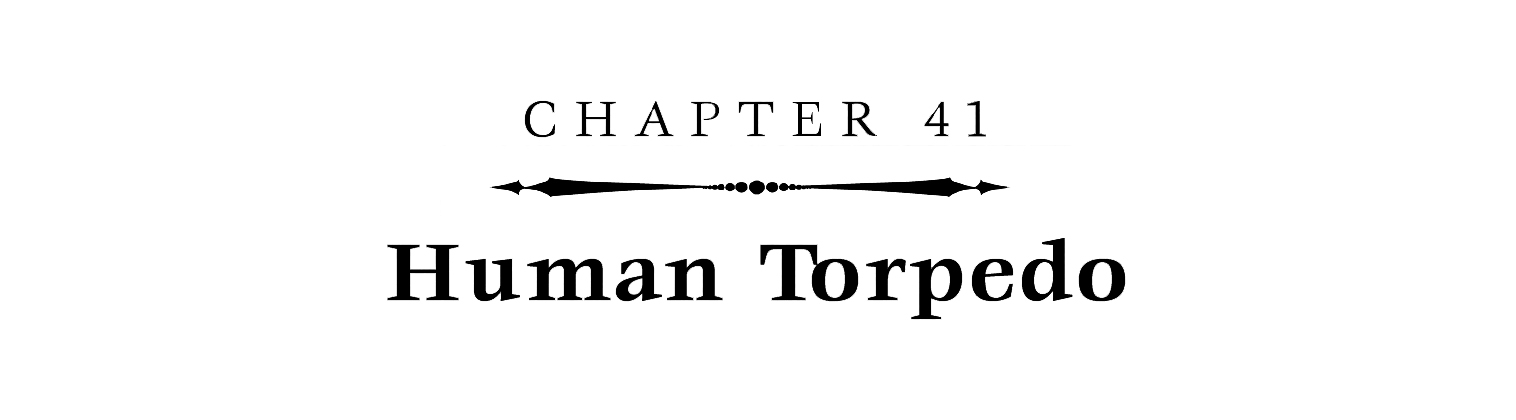 Chapter 41: Human Torpedo