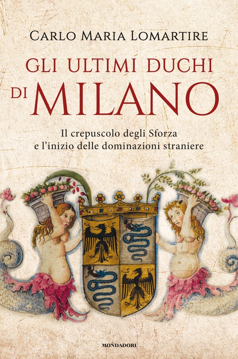 Copertina. «Gli ultimi duchi di Milano» di Carlo Maria Lomartire