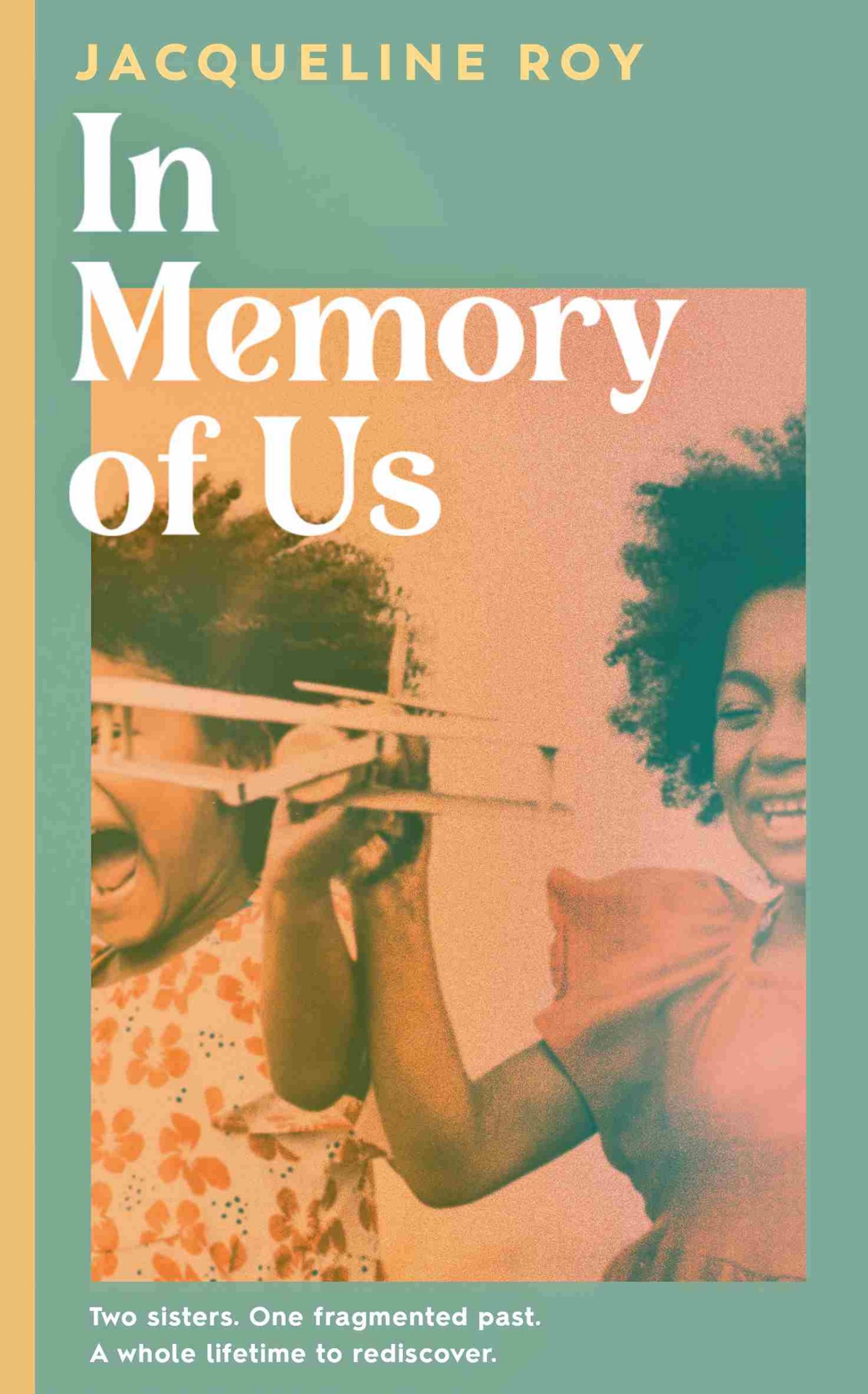 In Memory of Us, by Jacqueline Roy. Two sisters, One fragmented past. A whole lifetime to rediscover.