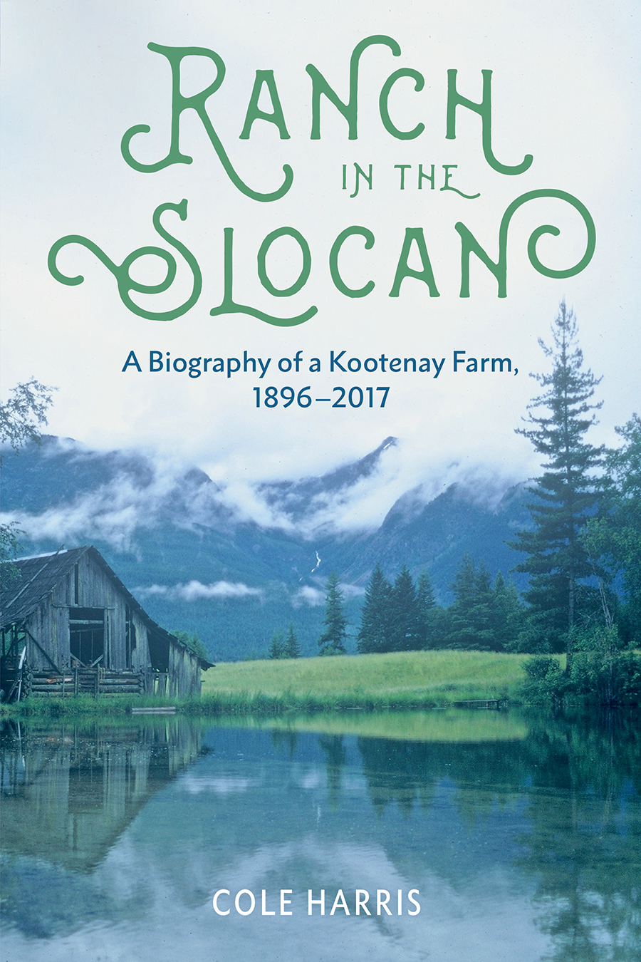 Ranch in the Slocan: A Biography of a Kootenay Farm, 1896–2017. By Cole Harris. Book cover.