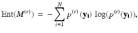 
$$ {\rm{Ent}}({M^{(r)}})\, = \, - \sum\limits_{i = 1}^N {{p^{(r)}}\,({\bf {y}_i})\,\log ({p^{(r)}}({\bf {y}_i}))} , $$
