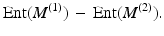 
$$ {\rm{Ent}}({M^{(1)}})\, - \,{\rm{Ent}}({M^{(2)}}). $$
