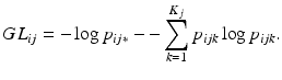 
$$ GL_{ij} = -\log p_{ij*} - -\sum_{k=1}^{K_j} p_{ijk} \log p_{ijk}. $$
